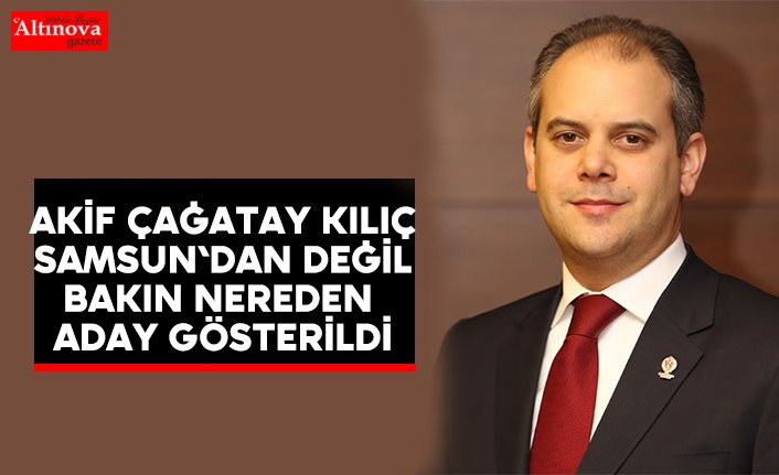 Akif Çağatay Kılıç nereden aday