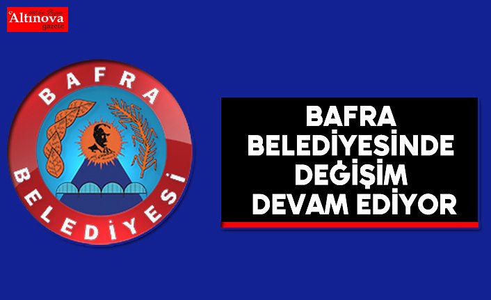 Bafra Belediyesinde değişim devam ediyor