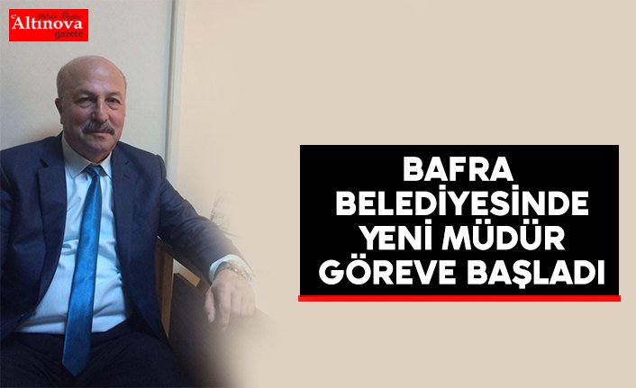 Bafra Belediyesinde Yeni Müdür göreve başladı