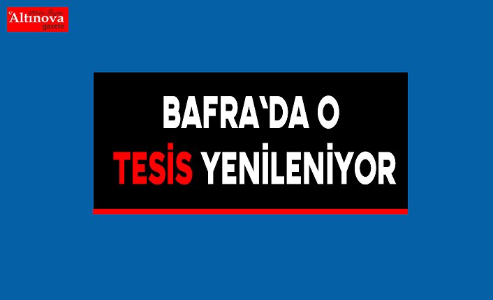 Bafra`da o tesis yenileniyor