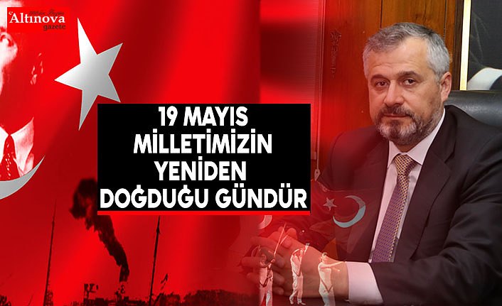 BAŞKAN KILIÇ: “19 MAYIS MİLLETİMİZİN YENİDEN DOĞDUĞU GÜNDÜR”