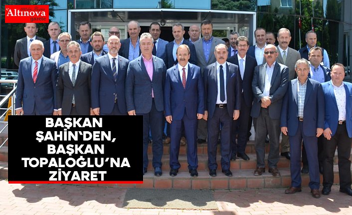 Başkan Şahinden, Başkan Topaloğlu’na Ziyaret