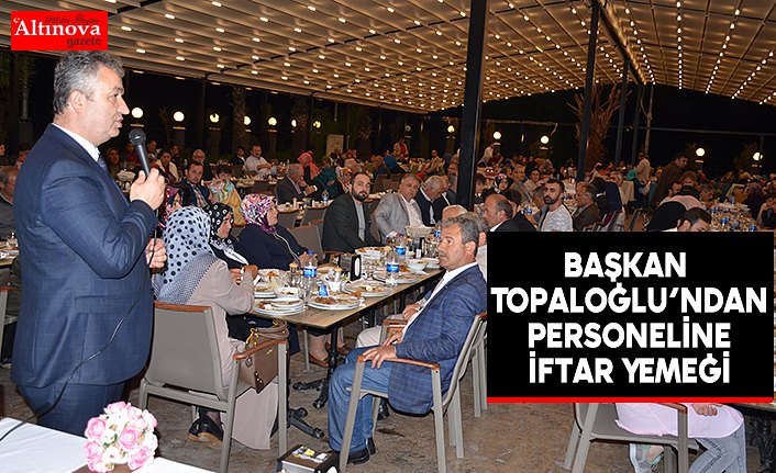 Başkan Topaloğlu’ndan Personeline İftar Yemeği