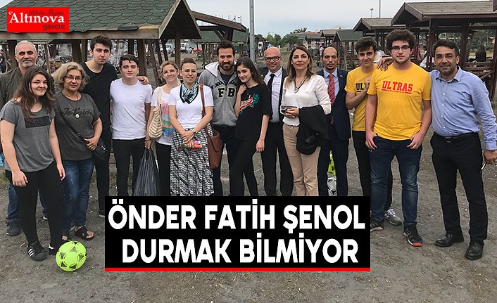 Önder Fatih Şenol Durmak Bilmiyor