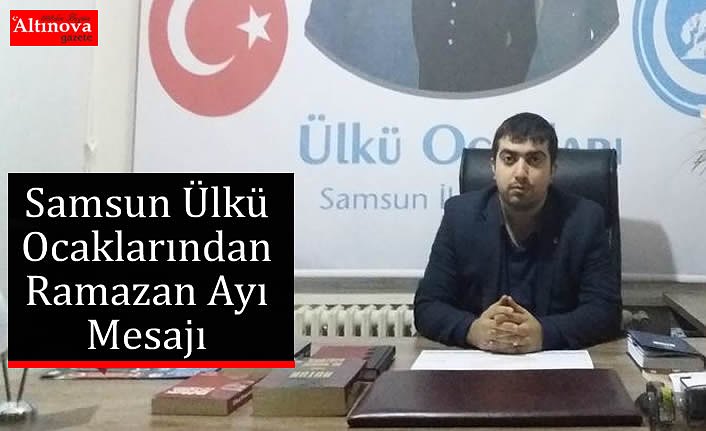 SAMSUN ÜLKÜ OCAKLARI’NDAN RAMAZAN AYI MESAJI