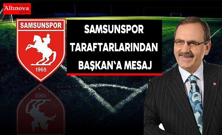 Samsunspor taraftarlarından Başkan`a mesaj