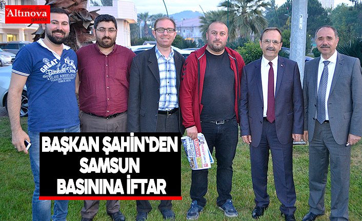 Başkan Şahin'den Samsun Basınına İftar