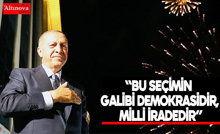 Cumhurbaşkanı Erdoğan: Bu seçimin galibi demokrasidir, milli iradedir