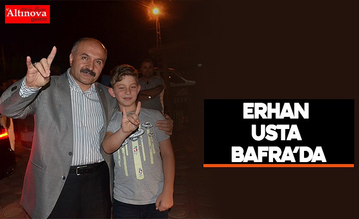 ERHAN USTA BAFRA’DA