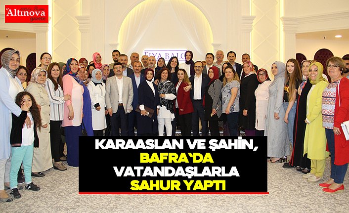 Karaaslan ve Şahin, Bafra'da vatandaşlarla sahur yaptı