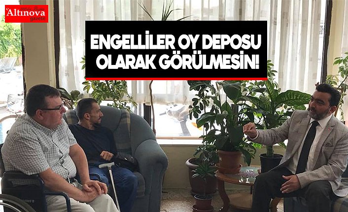 ÖCAL: ENGELLİLER OY DEPOSU OLARAK GÖRÜLMESİN!