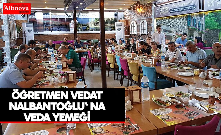 ÖĞRETMEN VEDAT NALBANTOĞLU' NA VEDA YEMEĞİ