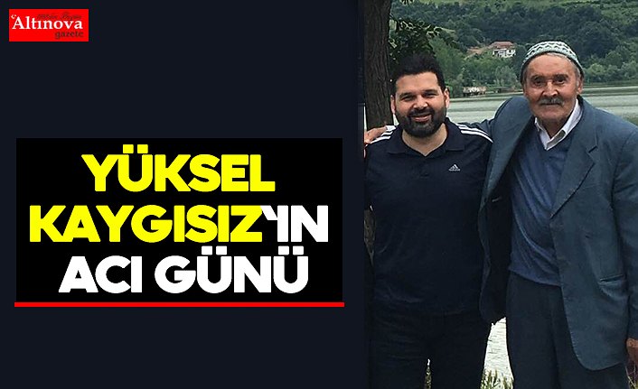 Yüksel Kaygısız`ın acı günü