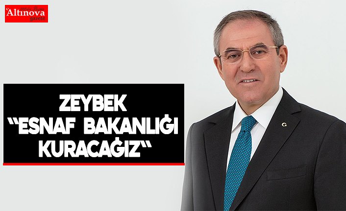 ZEYBEK "ESNAF BAKANLIĞI KURACAĞIZ"