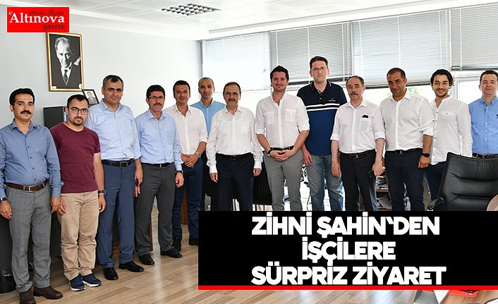 Zihni Şahin'den işçilere sürpriz ziyaret