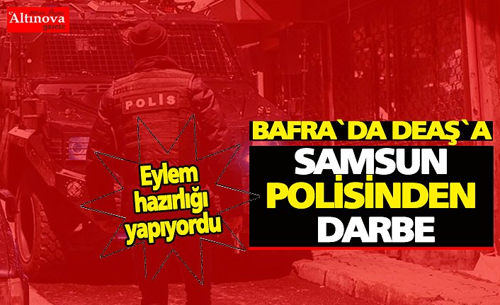 Bafra'da DEAŞ Operasyonu