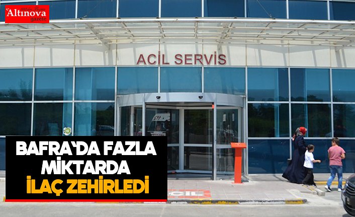 Bafra`da fazla miktarda ilaç zehirledi