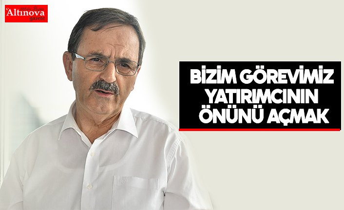 BAŞKAN ŞAHİN : “BİZİM GÖREVİMİZ YATIRIMCININ ÖNÜNÜ AÇMAK”