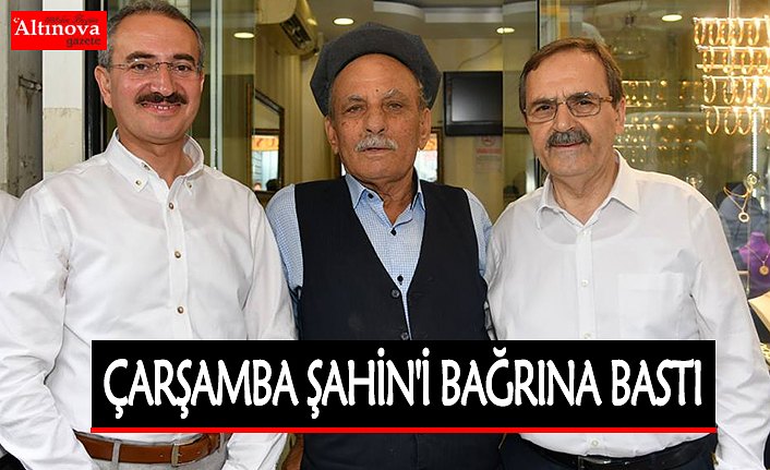 ÇARŞAMBA ŞAHİN'İ BAĞRINA BASTI