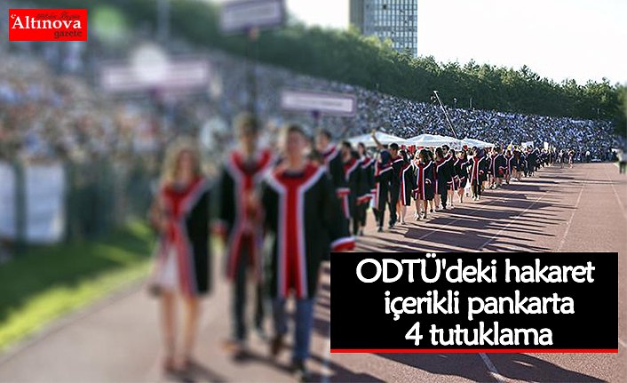 ODTÜ'deki hakaret içerikli pankarta 4 tutuklama