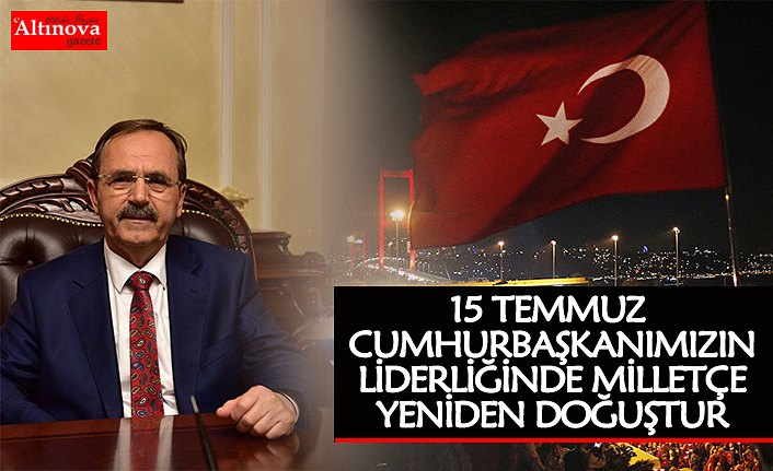 ŞAHİN: “15 TEMMUZ CUMHURBAŞKANIMIZIN LİDERLİĞİNDE MİLLETÇE YENİDEN DOĞUŞTUR”