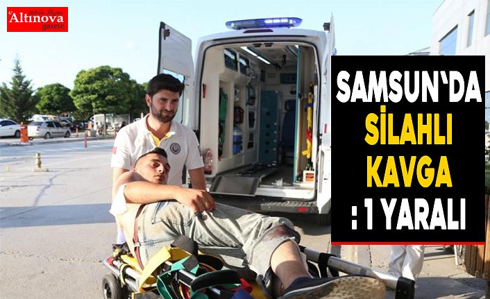 Samsun'da silahlı kavga: 1 yaralı