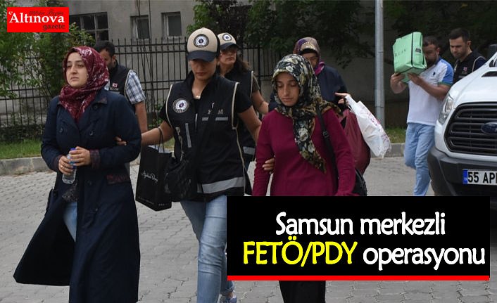 Samsun merkezli FETÖ/PDY operasyonu