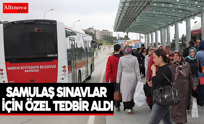 SAMULAŞ SINAVLAR İÇİN ÖZEL TEDBİR ALDI