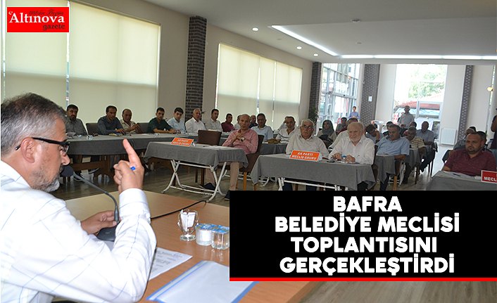 BAFRA BELEDİYE MECLİSİ AĞUSTOS AYI OLAĞAN TOPLANTISINI GERÇEKLEŞTİRDİ