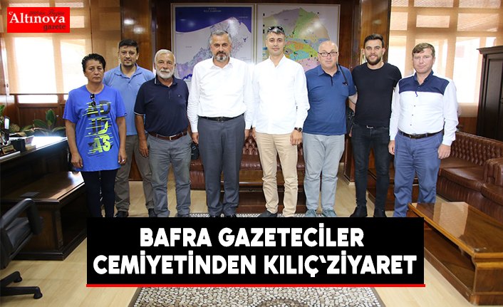 BAFRA GAZETECİLER CEMİYETİNDEN KILIÇ`ZİYARET