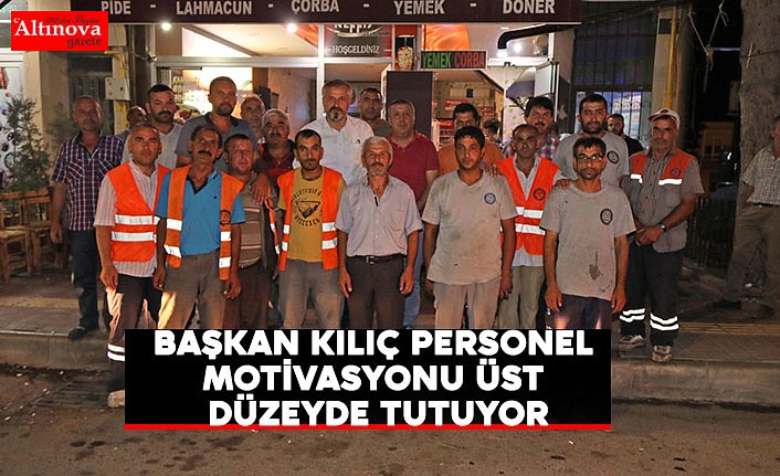 BAŞKAN KILIÇ PERSONEL MOTİVASYONU ÜST DÜZEYDE TUTUYOR