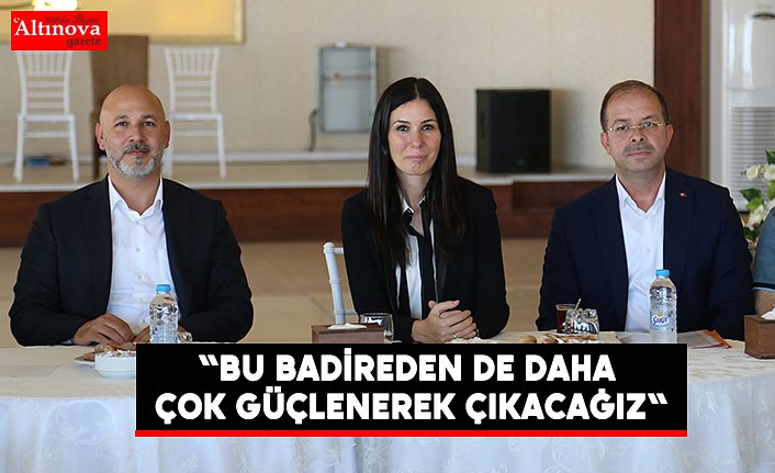 "Bu badireden de daha çok güçlenerek çıkacağız"