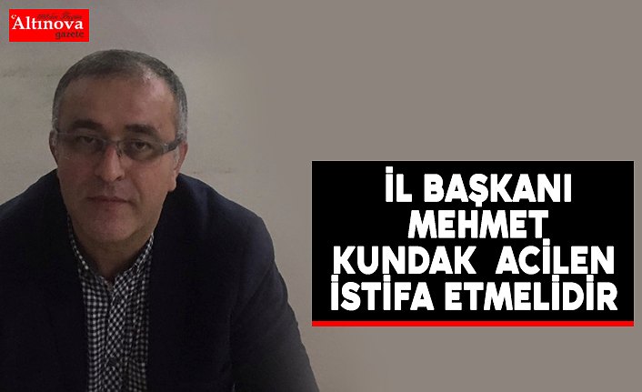 CHP SAMSUN İL BAŞKANI MEHMET KUNDAK  ACİLEN İSTİFA ETMELİDİR