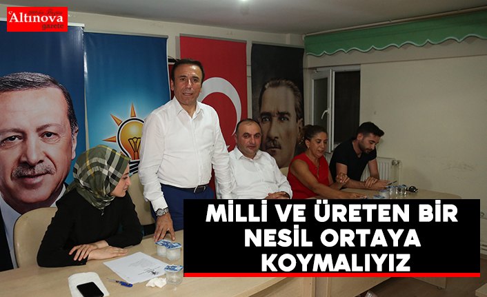 Milli ve üreten bir nesil ortaya koymalıyız