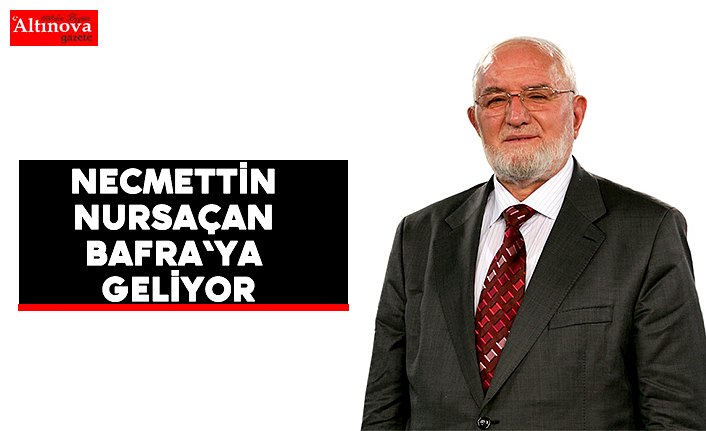 Necmettin Nursaçan Bafra`ya geliyor