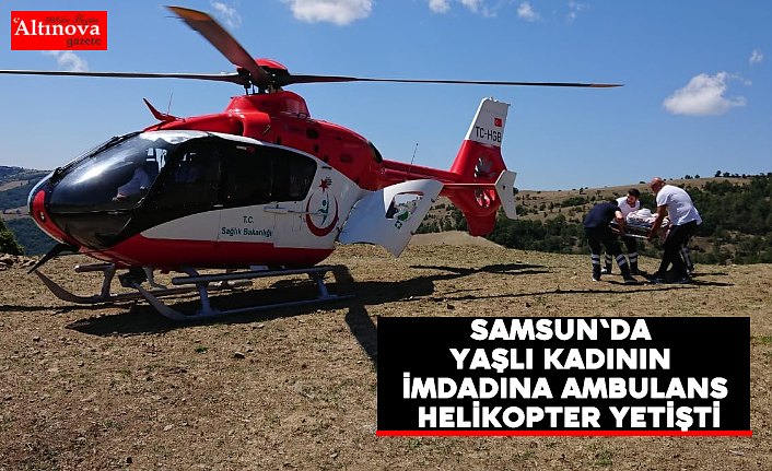 Bafra'da yaşlı kadının imdadına ambulans helikopter yetişti