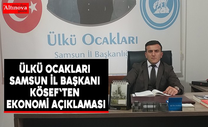 Ülkü Ocakları Samsun İl Başkanı Kösef`ten ekonomi açıklaması