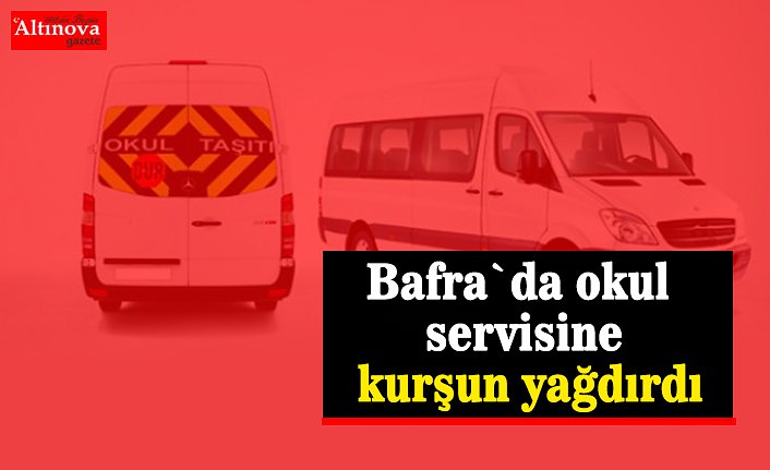 Bafra`da okul servisi kurşunlandı