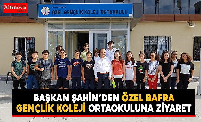  BAŞKAN ŞAHİN’DEN ÖZEL BAFRA GENÇLİK KOLEJİ ORTAOKULUNA ZİYARET