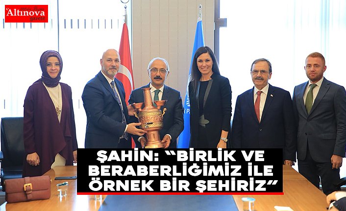 BAŞKAN ZİHNİ ŞAHİN: “BİRLİK VE BERABERLİĞİMİZ İLE ÖRNEK BİR ŞEHİRİZ”