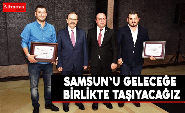 BAŞKAN ŞAHİN: “SAMSUN'U GELECEĞE BİRLİKTE TAŞIYACAĞIZ”