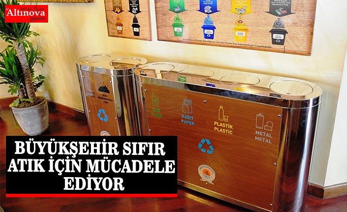 BÜYÜKŞEHİR SIFIR ATIK İÇİN MÜCADELE EDİYOR