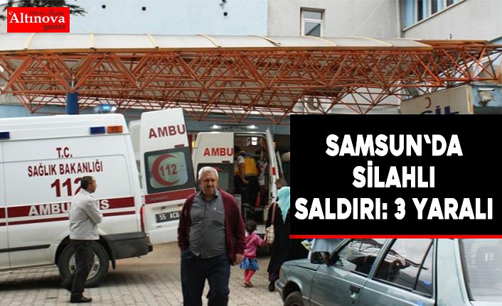 Samsun'da silahlı saldırı: 3 yaralı