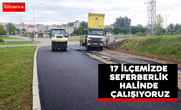 BAŞKAN ZİHNİ ŞAHİN: “17 İLÇEMİZDE SEFERBERLİK HALİNDE ÇALIŞIYORUZ”