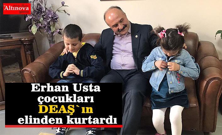 Erhan Usta çocukları DEAŞ`ın elinden kurtardı