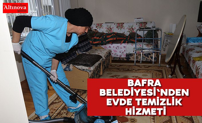 BAFRA BELEDİYESİ'NDEN EVDE TEMİZLİK HİZMETİ