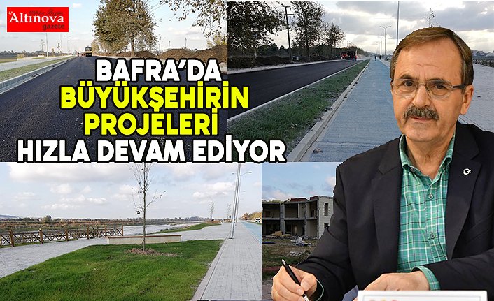 BAFRA’DA BÜYÜKŞEHİRİN PROJELERİ HIZLA DEVAM EDİYOR