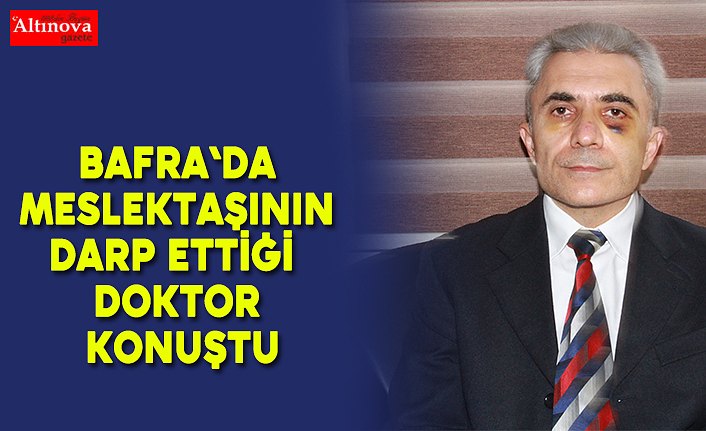 Bafra`da meslektaşının darp ettiği doktor konuştu