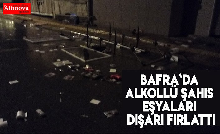 BAFRA`DA ALKOLLÜ ŞAHIS EŞYALARI DIŞARI FIRLATTI