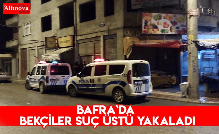 Bafra`da Bekçiler suç üstü yakaladı